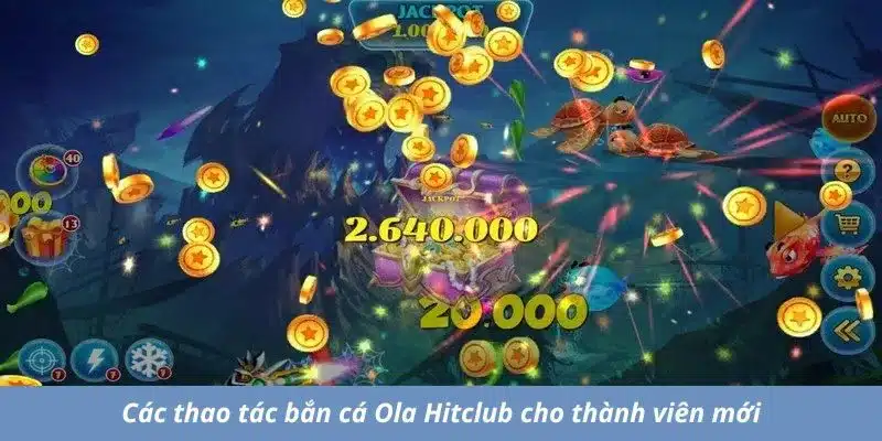 Các thao tác bắn cá Ola Hitclub cho thành viên mới