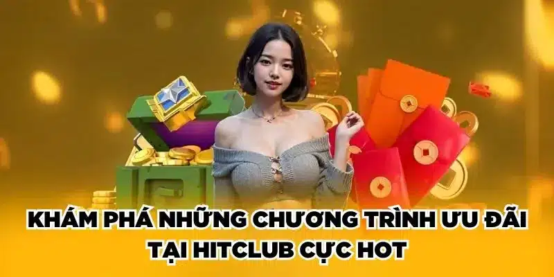 Khám phá những chương trình ưu đãi tại Hitclub
