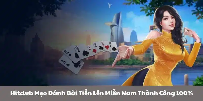 Hitclub mẹo đánh bài Tiến lên miền Nam