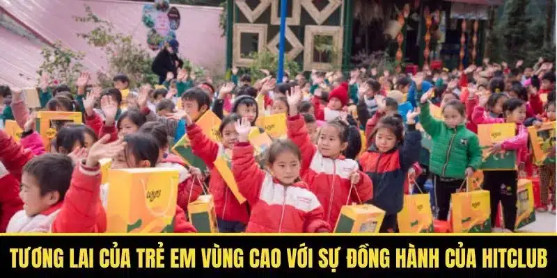 Hitclub tài trợ trẻ em vùng cao, chung tay giúp trẻ vượt khó