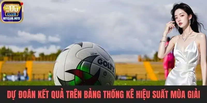 Dự đoán kết quả dựa trên bảng thống kê hiệu suất mùa giải